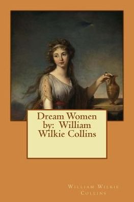 Dream Women by - William Wilkie Collins - Boeken - Createspace Independent Publishing Platf - 9781542989466 - 7 februari 2017