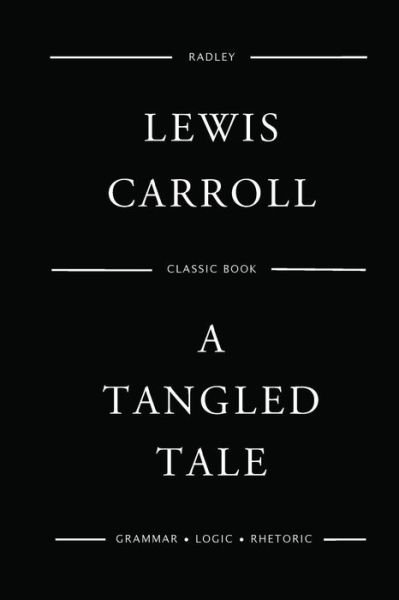 A Tangled Tale - Lewis Carroll - Livros - Createspace Independent Publishing Platf - 9781544758466 - 18 de março de 2017