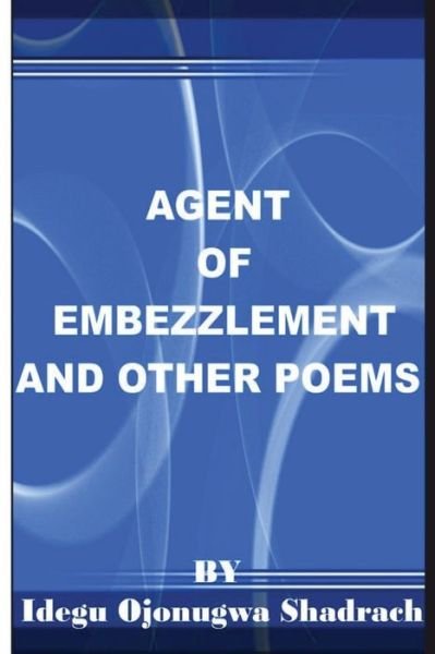Cover for Bro Shadrach Ojonugwa Idegu · Agent Of Embezzlement And Other Poems (Paperback Book) (2017)