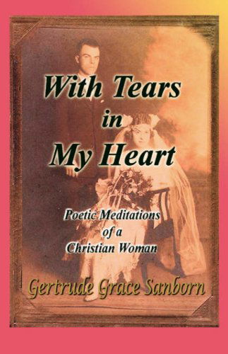 Cover for Gertrude Grace Sanborn · With Tears in My Heart, Poetic Meditations of a Christian Woman (Pocketbok) (2008)