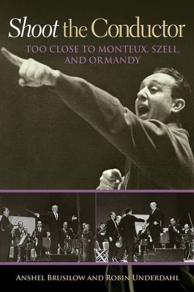 Cover for Anshel Brusilow · Shoot the Conductor: Too Close to Monteux, Szell, and Ormandy - Mayborn Literary Nonfiction Series (Paperback Book) (2016)