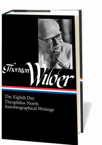 Cover for Thornton Wilder · Thornton Wilder: The Eighth Day, Theophilus North, Autobiographical Writings (LOA #224) - Library of America Thornton Wider Edition (Hardcover Book) [F First edition] (2012)