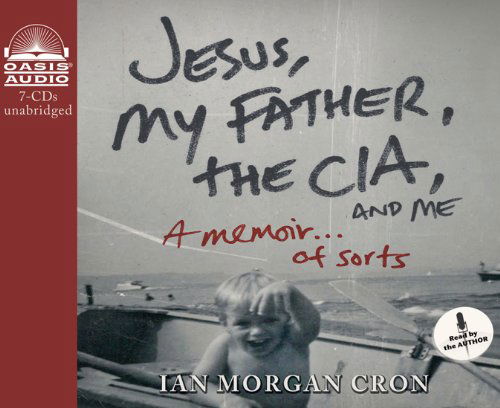 Cover for Ian Morgan Cron · Jesus, My Father, the Cia, and Me: a Memoir. . . of Sorts (Audiobook (CD)) [Unabridged edition] (2011)