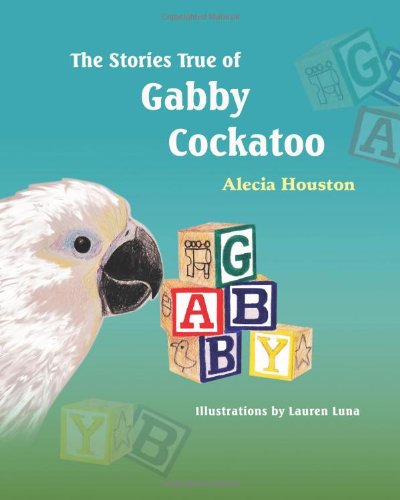 The Stories True of Gabby Cockatoo - Alecia Houston - Books - Strategic Book Publishing - 9781609114466 - April 13, 2010