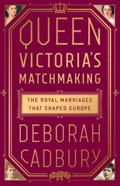 Cover for Deborah Cadbury · Queen Victoria's matchmaking (Book) [First US edition. edition] (2017)
