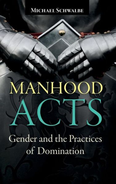 Cover for Michael Schwalbe · Manhood Acts: Gender and the Practices of Domination (Hardcover Book) (2014)