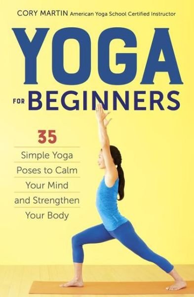 Cover for Martin, Cory (B.a. in English - Creative Writing from University of Southern California) · Yoga for Beginners: Simple Yoga Poses to Calm Your Mind and Strengthen Your Body (Paperback Book) (2015)