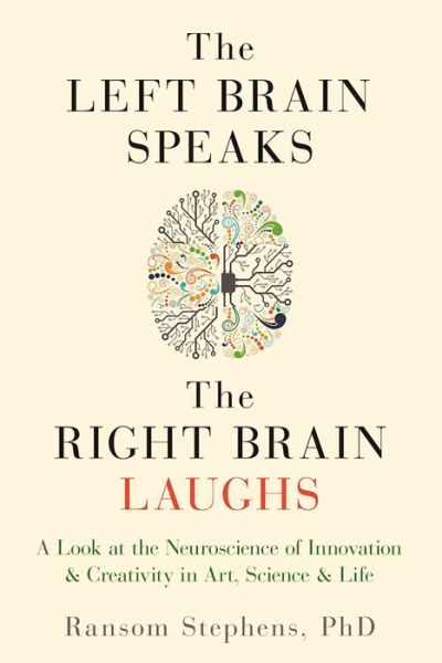 Cover for Stephens, Ransom (Ransom Stephens) · The Left Brain Speaks, the Right Brain Laughs: A Look at the Neuroscience of Innovation &amp; Creativity in Art, Science &amp; Life (Taschenbuch) (2016)