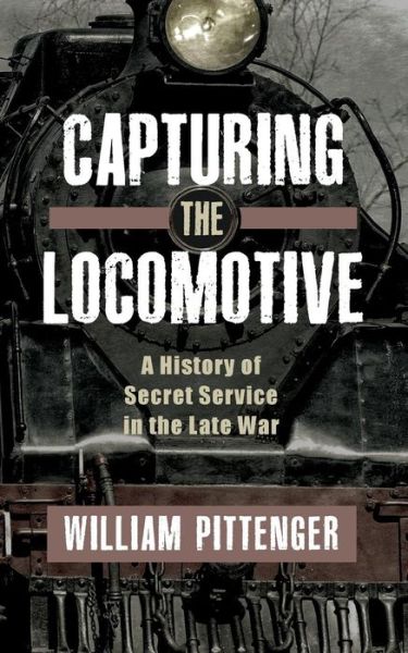 Capturing a Locomotive - William Pittenger - Books - Westphalia Press - 9781633915466 - July 27, 2017