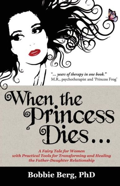 Cover for Phd Bobbie Berg · When the Princess Dies...: a Fairy Tale for Women with Practical Tools for Transforming and Healing the Father-daughter Relationship (Taschenbuch) (2015)