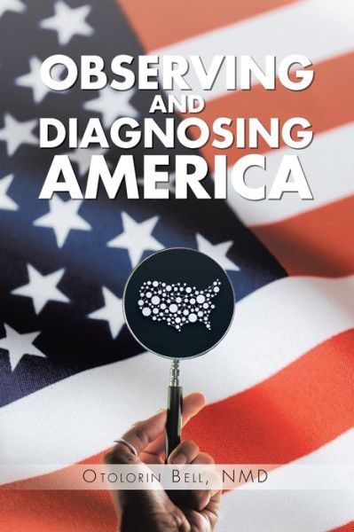 Observing and Diagnosing America - Otolorin Bell NMD - Kirjat - Pen Culture Solutions - 9781638121466 - torstai 18. marraskuuta 2021