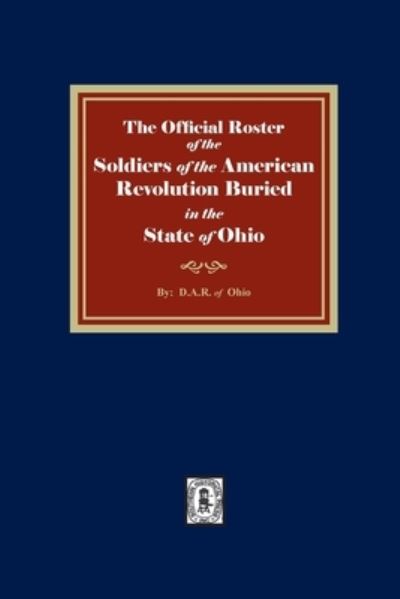 The Official Roster of the Soldiers of the American Revolution Buried in the State of Ohio - Southern Historical Press - Books - Southern Historical Press - 9781639140466 - January 7, 2022