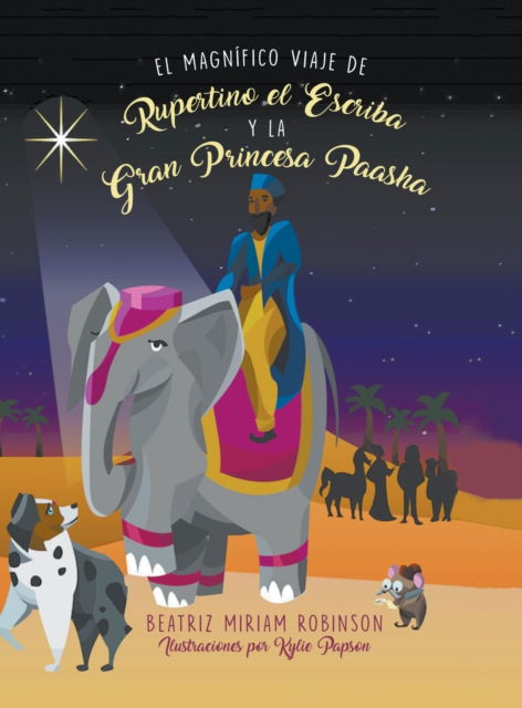 El Magnifico Viaje de Rupertino el Escriba y la Gran Princesa Paasha - Beatriz Miriam Robinson - Books - Authors Press - 9781643141466 - November 7, 2019