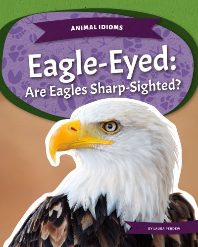 Cover for Laura Perdew · Animal Idioms: Eagle-Eyed: Are Eagles Sharp-Sighted? (Paperback Book) (2022)