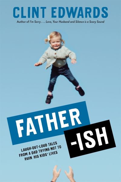 Cover for Clint Edwards · Father-ish: Laugh-Out-Loud Tales From a Dad Trying Not to Ruin His Kids' Lives (Paperback Book) (2020)