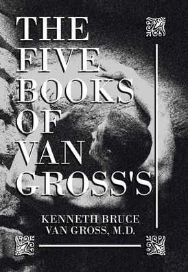 Cover for Kenneth Bruce Van Gross · The Five Books of Van Gross's (Gebundenes Buch) (2021)