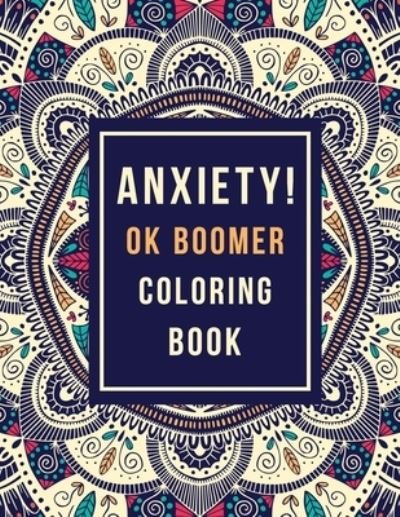 Anxiety! OK Boomer Coloring Book - Rns Coloring Studio - Bøker - Independently Published - 9781672778466 - 7. desember 2019