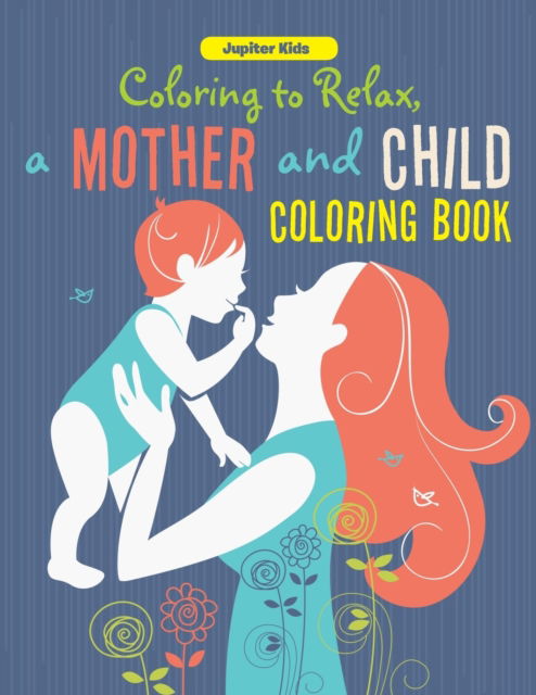 Cover for Jupiter Kids · Coloring to Relax, a Mother and Child Coloring Book (Paperback Book) (2016)