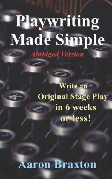 Playwriting Made Simple-Abridged Version - Aaron Braxton - Kirjat - Independently Published - 9781702666466 - lauantai 26. lokakuuta 2019