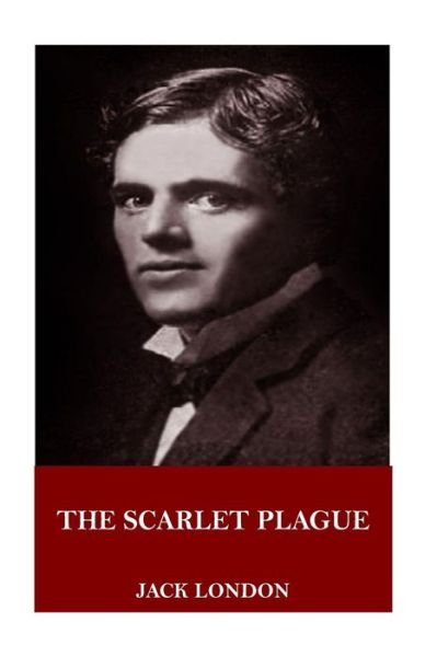 The Scarlet Plague - Jack London - Books - Createspace Independent Publishing Platf - 9781718902466 - May 12, 2018
