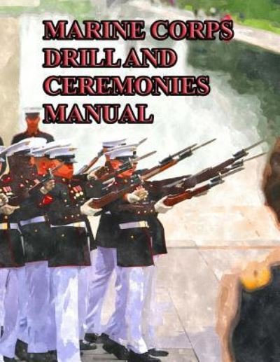 Marine Corps Drill and Ceremonies Manual - Department of Defense - Boeken - Createspace Independent Publishing Platf - 9781726471466 - 1 september 2018