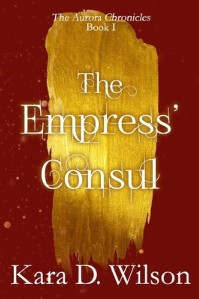 Cover for Kara D Wilson · The Empress' Consul - Aurora Chronicles (Pocketbok) (2013)