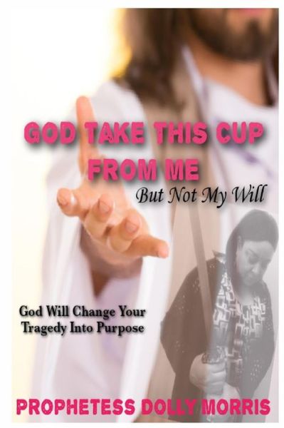 God Take This Cup Away From Me - Prophetess Dolly Morris - Books - Jazzy Kitty Publications - 9781735787466 - October 26, 2020