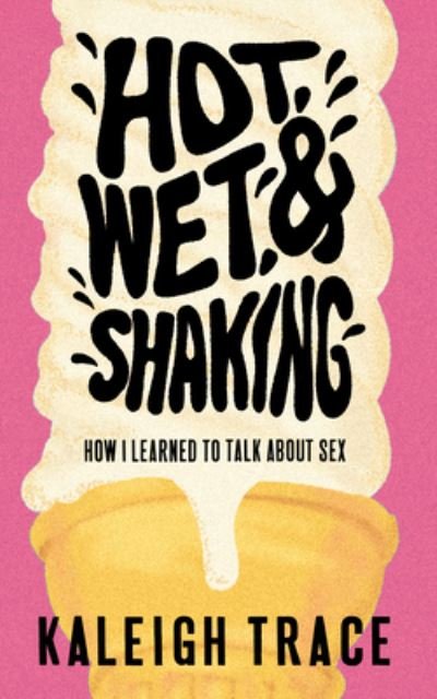 Cover for Kaleigh Trace · Hot, Wet, and Shaking: How I Learned To Talk About Sex (Taschenbuch) [Tenth anniversary edition] (2024)