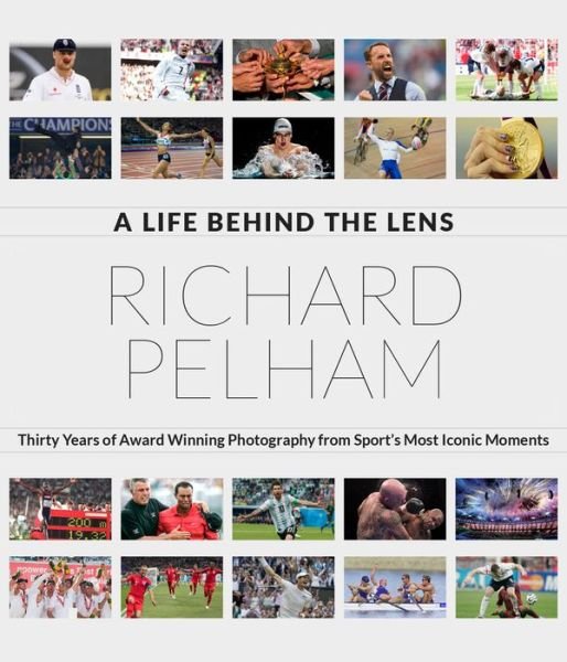 Cover for Richard Pelham · A Life Behind the Lens: Thirty Years of Award Winning Photography from Sport's Most Iconic Moments (Inbunden Bok) (2019)