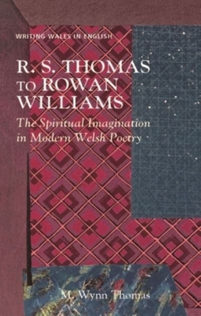 R. S. Thomas to Rowan Williams: The Spiritual Imagination in Modern Welsh Poetry - Writing Wales in English - M. Wynn Thomas - Books - University of Wales Press - 9781786839466 - November 15, 2022