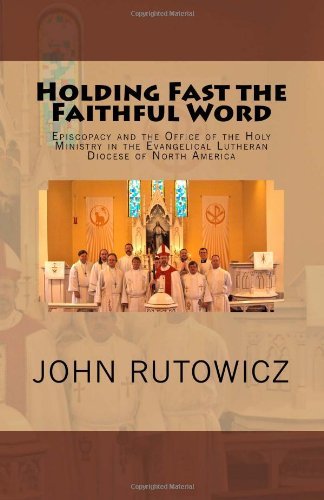 Holding Fast the Faithful Word: Episcopacy and the Office of the Holy Ministry in the Evangelical Lutheran Diocese of North America - Fr. John Rutowicz - Livres - Repristination Press - 9781891469466 - 21 juin 2013