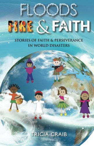 Cover for Tricia Craib · Floods, Fire and Faith: Stories of Faith and Perseverance in World Disasters (Paperback Bog) (2013)