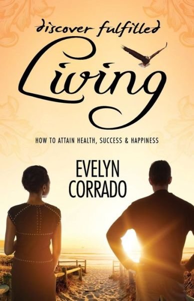 Cover for Mrs Evelyn W Corrado Msc · Discover Fulfilled Living: How to Attain Health, Success &amp; Happiness (Paperback Book) (2014)