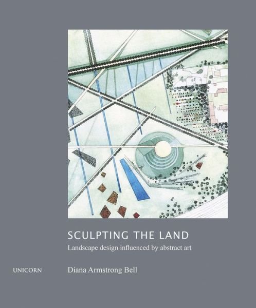 Sculpting the Land: Landscape Design Influenced by Abstract Art - Diana Armstrong Bell - Boeken - Unicorn Publishing Group - 9781912690466 - 2 september 2019
