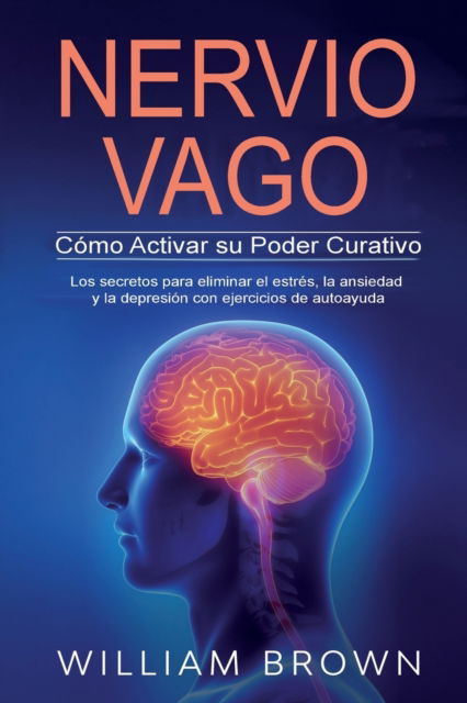 Cover for William Brown · NERVIO VAGO Como Activar su Poder Curativo: Los secretos para eliminar el estres, la ansiedad y la depresion con ejercicios de autoayuda (Paperback Book) (2020)