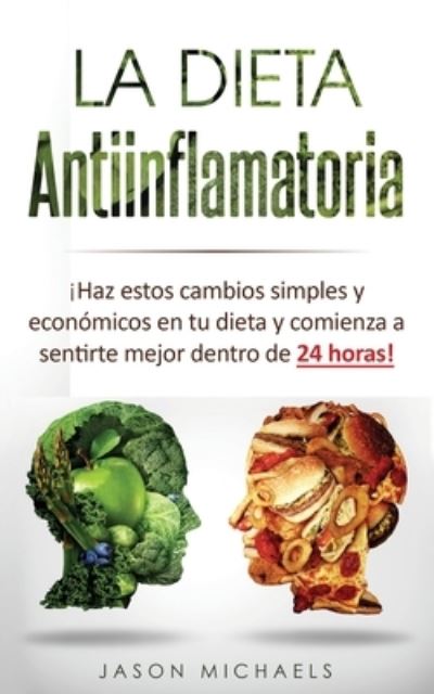 Cover for Jason Michaels · La Dieta Antiinflamatoria: ¡Haz estos cambios simples y economicos en tu dieta y comienza a sentirte mejor dentro de 24 horas! (Taschenbuch) (2019)