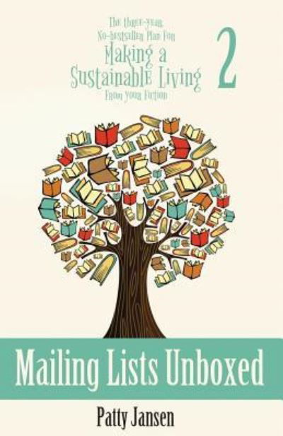 Mailing Lists Unboxed: The Three-Year, No-bestseller Plan For Making A Living From Your Fiction Book 2 - The Three-Year, No-Bestseller Plan for Making a Li - Patty Jansen - Kirjat - Capricornica Publications - 9781925841466 - tiistai 25. kesäkuuta 2019