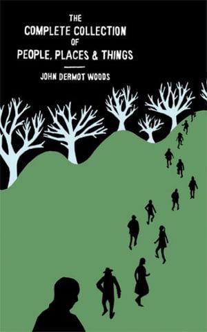 Cover for John Dermot Woods · The Complete Collection of People, Places &amp; Things (Paperback Book) (2009)