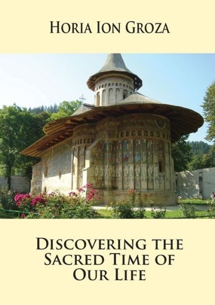 Cover for Horia Ion Groza · Discovering the Sacred Time of Our Life (Paperback Book) (2016)