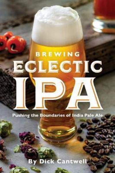 Cover for Dick Cantwell · Brewing Eclectic IPA: Pushing the Boundaries of India Pale Ale (Paperback Bog) (2018)