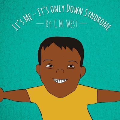 It's Me - It's Only Down Syndrome - C M West - Kirjat - Butterfly Typeface - 9781942022466 - perjantai 1. heinäkuuta 2016