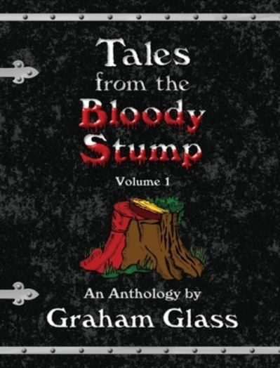 Cover for Graham Glass · Tales from the Bloody Stump - Volume 1 (Hardcover Book) (2023)