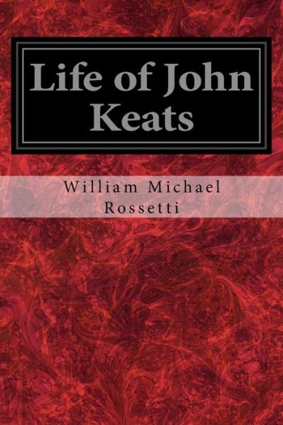 Cover for William Michael Rossetti · Life of John Keats (Paperback Book) (2017)