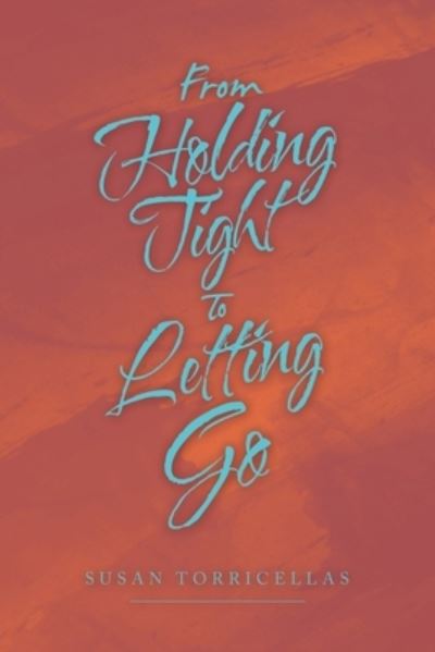 From Holding Tight to Letting Go - Susan Torricellas - Books - Balboa Press - 9781982242466 - January 31, 2020