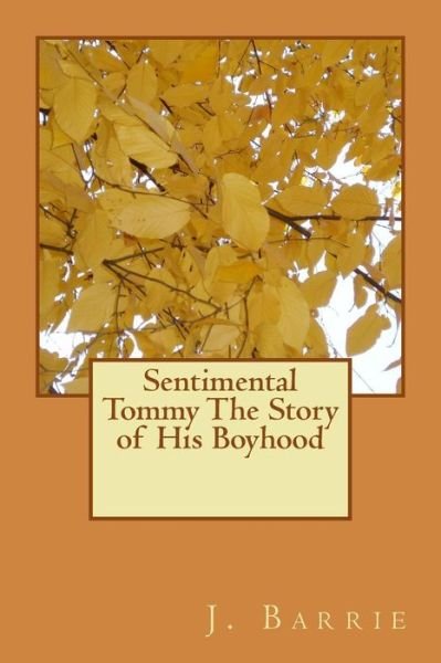 Sentimental Tommy The Story of His Boyhood - James Matthew Barrie - Livros - Createspace Independent Publishing Platf - 9781986509466 - 16 de março de 2018