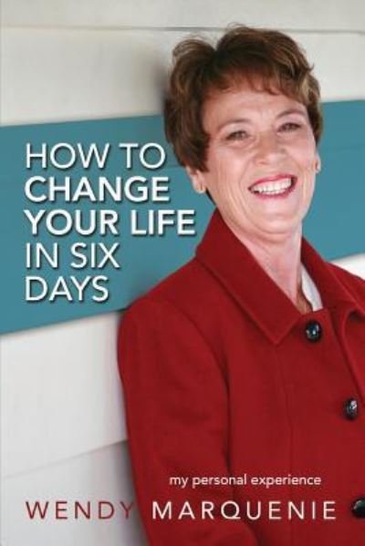 How to Change Your Life in Six Days - Wendy Marquenie - Bücher - Hasmark Publishing - 9781988071466 - 15. Mai 2018