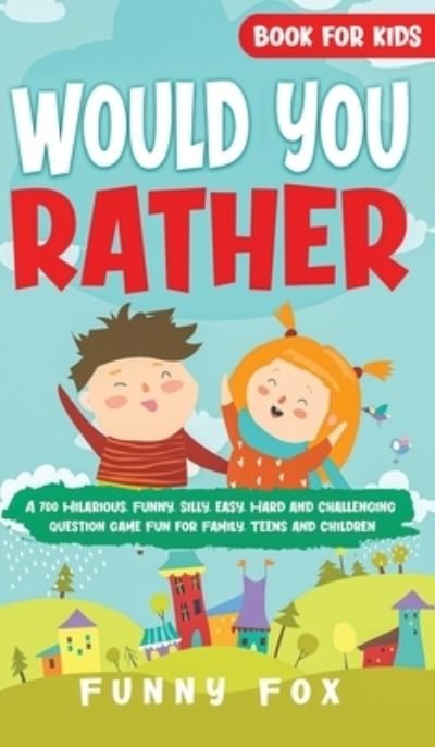Cover for Funny Fox · Would You Rather Book for Kids: A 700 Hilarious, Funny, Silly, Easy, Hard and Challenging Question Game Fun for Family, Teens and Children (Hardcover bog) (2020)