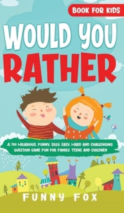 Cover for Funny Fox · Would You Rather Book for Kids: A 700 Hilarious, Funny, Silly, Easy, Hard and Challenging Question Game Fun for Family, Teens and Children (Hardcover Book) (2020)