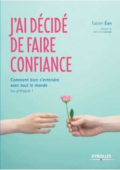 Cover for Fabien Eon · J'ai decide de faire confiance: Comment bien s'entendre avec tout le monde ou presque ! (Paperback Book) (2015)