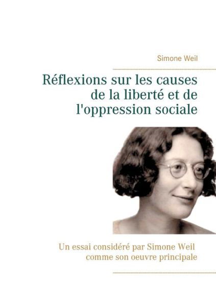 Reflexions sur les causes de la liberte et de l'oppression sociale: Un essai considere par Simone Weil comme son oeuvre principale. - Simone Weil - Bücher - Books on Demand - 9782322252466 - 3. Oktober 2020